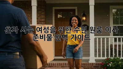혼자 사는 여성을 위한 수원 원룸 이사 준비물 완벽 가이드
